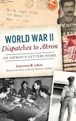 [36db1] ^Read# %Online~ World War II Dispatches to Akron: An Airman's Letters Home - Christopher M Lahurd %P.D.F^