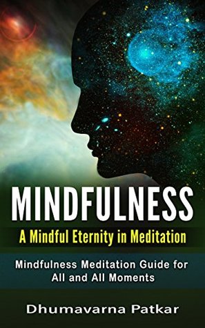6e424] #D.o.w.n.l.o.a.d! Mindfulness: A Mindful Eternity in Meditation: Mindfulness Meditation Guide for All and All Moments (Mindfulness for Beginners, Stress relief, Anxiety relief Book 1) - Dhumavarna Patkar @e.P.u.b!