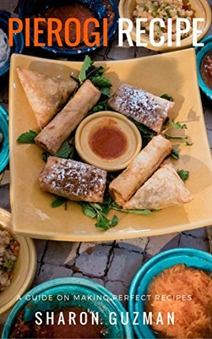 [550f8] #F.u.l.l.! ~D.o.w.n.l.o.a.d^ Pierogi Recipe: A Guide on Making Perfect Recipes - Sharon Guzman %ePub!
