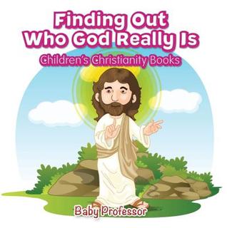 [2d2e9] *Read# Finding Out Who God Really Is - Children's Christianity Books - Baby Professor ~ePub~