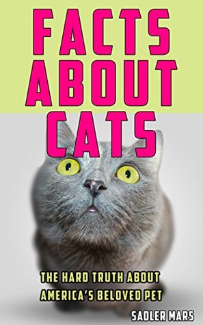 [96a63] @R.e.a.d% @O.n.l.i.n.e# Facts about Cats: The Hard Truth about America’s Beloved Pet (Facts about Stuff Book 4) - Sadler Mars ~P.D.F!