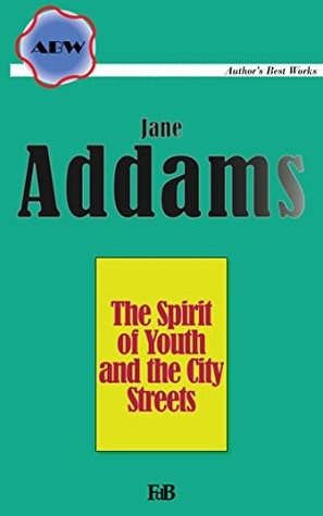 [258db] ^Read~ !Online@ The Spirit of Youth and the City Streets (Annotated) (ABW. Author's Best Works. Jane Addams Book 2) - Jane Addams %P.D.F%