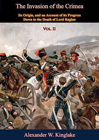 [f00a6] @Read^ %Online^ The Invasion of the Crimea: Vol. II [Sixth Edition]: Its Origin, and an Account of its Progress Down to the Death of Lord Raglan - Alexander W. Kinglake ^e.P.u.b!
