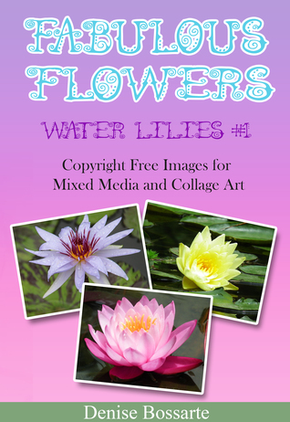 [cc43e] !R.e.a.d^ ~O.n.l.i.n.e* Fabulous Flowers: Water Lilies #1: Copyright Free Images for Mixed Media and Collage Art - Denise Bossarte %ePub#