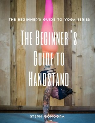 [b9864] #Read# ~Online^ The Beginner's Guide to Handstand: The Beginner's Guide to Yoga: Volume 1 - Steph Gongora *e.P.u.b~