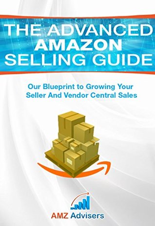 [a0154] @R.e.a.d^ The Advanced Amazon Selling Guide: Our Blueprint to Growing Your Seller and Vendor Central Sales (Selling on Amazon) - AMZ Advisers %P.D.F!
