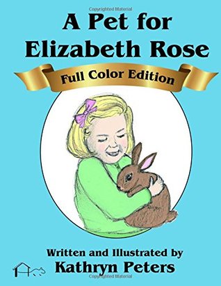 [9b6cf] %R.e.a.d# A Pet for Elizabeth Rose: Full Color Edition (Volume 1) - Kathryn Peters %PDF*