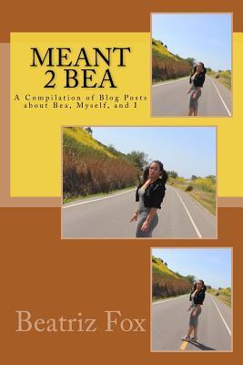 [ba615] *Download# Meant 2 Bea: A Compilation of Blog Posts about Bea, Myself and I - Beatriz Fox !PDF#