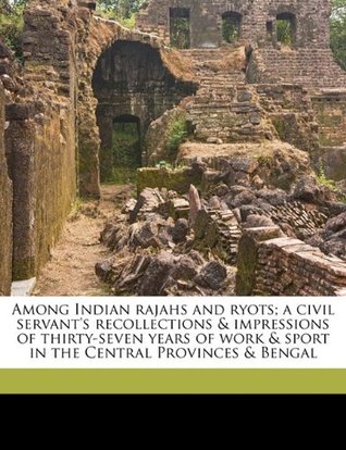 [fb479] @F.u.l.l.~ @D.o.w.n.l.o.a.d* Among Indian rajahs and ryots; a civil servant's recollections & impressions of thirty-seven years of work & sport in the Central Provinces & Bengal - Andrew H. L. Fraser #e.P.u.b^
