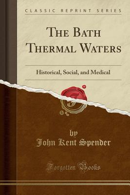 [cefd8] *R.e.a.d* The Bath Thermal Waters: Historical, Social, and Medical (Classic Reprint) - John Kent Spender !PDF*