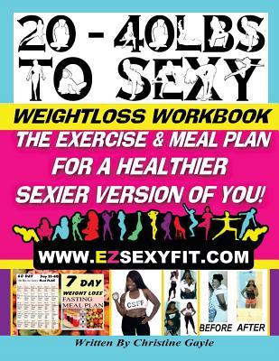 [c2c3b] !Download^ 20 - 40 Lbs to Sexy: The Exercise and Meal Plan for a Healthier Sexier Version of You! - MS Christine a Gayle *PDF@