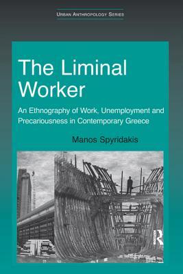 [65b1b] !Read@ The Liminal Worker: An Ethnography of Work, Unemployment and Precariousness in Contemporary Greece - Manos Spyridakis ^PDF^