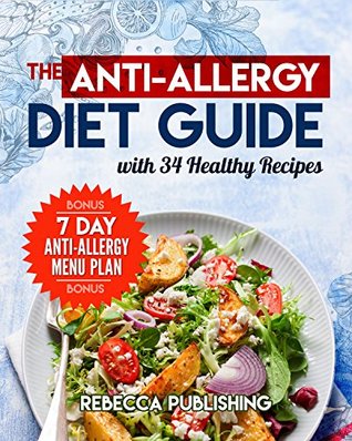 [c79f5] ~Read@ ^Online^ The Anti-Allergy Diet Guide with 34 Healthy Recipes: bonus a -7 Day Anti-Allergy Menu Plan - Rebecca Publishing *ePub*