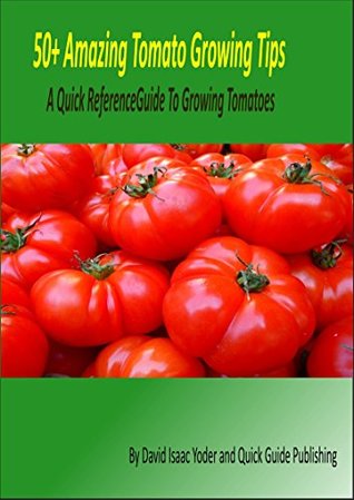 [ff6d9] %R.e.a.d# %O.n.l.i.n.e~ 50  Amazing Tomato Growing Tips: A Quick Reference Guide To Growing Tomatoes - David Isaac Yoder @P.D.F^