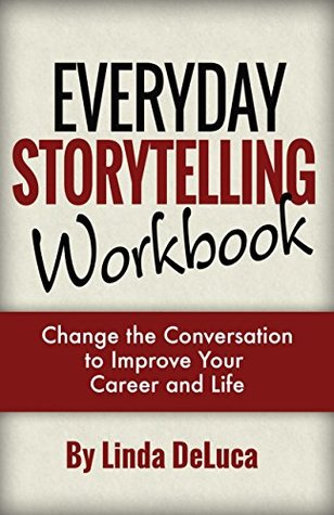[ed141] ~F.u.l.l.~ ~D.o.w.n.l.o.a.d@ Everyday Storytelling Workbook: Change the conversation to improve your career and life (LD Leadership Development Book 2) - Linda DeLuca !P.D.F#