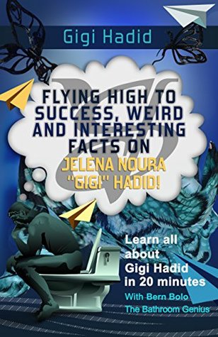 [d7f25] *Read^ Gigi Hadid: Flying High to Success, Weird and Interesting Facts on Jelena Noura “Gigi” Hadid! - Bern Bolo ^PDF%