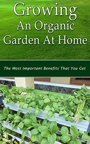 [5e25f] ~Read^ Growing an Organic Garden at Home: The Most Important Benefits That You Get - Christen Sweet ^PDF~