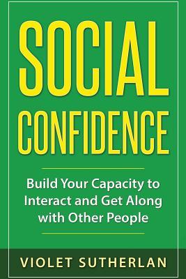 [916d4] @Full@ !Download^ Social Confidence: Build Your Capacity to Interact and Get Along with Other People - MS Violet Sutherlan ~ePub~
