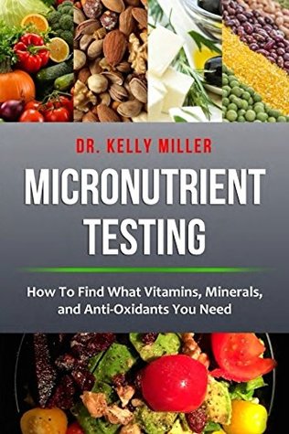 [cb6f5] %Read! #Online% Micronutrient Testing: How to Find What Vitamins, Minerals, and Antioxidants You Need (Health Restoration Book 2) - Kelly Miller *P.D.F~