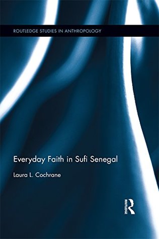 [7d9f7] !Read@ %Online* Everyday Faith in Sufi Senegal (Routledge Studies in Anthropology) - Laura L. Cochrane @ePub!