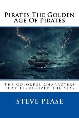 [cccca] !Download! Pirates the Golden Age of Pirates: The Colorful Characters That Terrorized the Seas - Steve Pease #ePub~