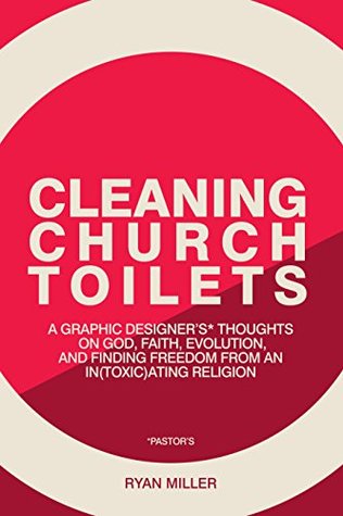 [5608f] #F.u.l.l.% ^D.o.w.n.l.o.a.d* Cleaning Church Toilets: A graphic designer's (pastor's) thoughts on god, faith, evolution, and finding freedom from an in(toxic)ating religion - Ryan Miller *PDF#
