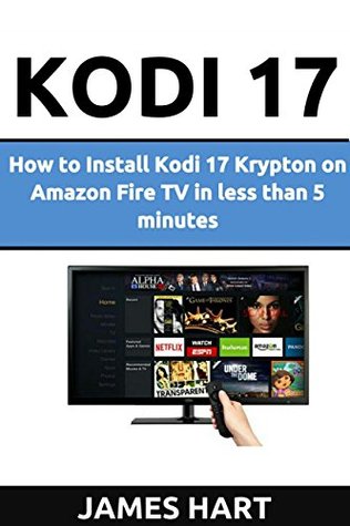 [3ba60] %Read~ Kodi 17: How to Install Kodi 17 Krypton on Amazon Fire TV in less than 5 minutes: Easy Pictorial Guide on Steps to Install Kodi on your Fire TV/FireStick (Includes Steps to Installing Kodi Add-ons) - James Hart !ePub*