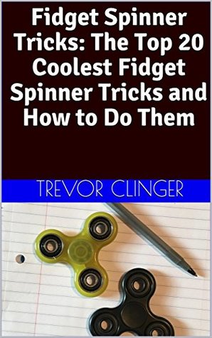 [893ba] ~Read^ !Online* Fidget Spinner Tricks: The Top 20 Coolest Fidget Spinner Tricks and How to Do Them - Trevor Clinger *P.D.F%