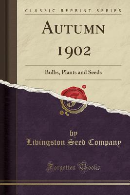 [f4a2a] ~Read* ~Online# Autumn 1902: Bulbs, Plants and Seeds (Classic Reprint) - Livingston Seed Company ^PDF%