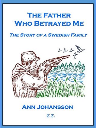 [84bc2] #Read! The Father Who Betrayed Me: The Story of a Swedish Family - Ann Johansson *PDF#