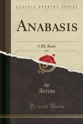 [52a3a] !R.e.a.d! ~O.n.l.i.n.e% Anabasis, Vol. 1: I-III. Buch (Classic Reprint) - Arrian Arrian *P.D.F@
