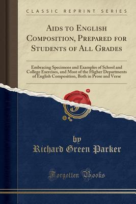 [7fae7] #Read^ ~Online# AIDS to English Composition, Prepared for Students of All Grades: Embracing Specimens and Examples of School and College Exercises, and Most of the Higher Departments of English Composition, Both in Prose and Verse (Classic Reprint) - Richard Green Parker ~P.D.F!