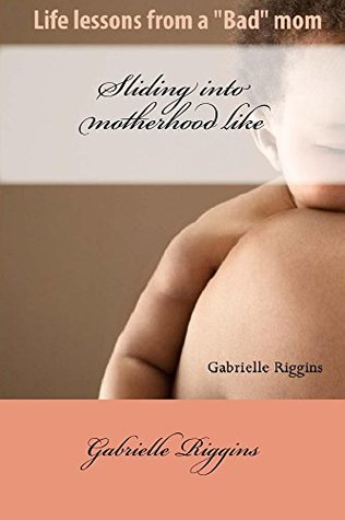 [0765d] !F.u.l.l.! #D.o.w.n.l.o.a.d^ Sliding into motherhood: Life lessons from a Bad mom - Gabrielle Riggins ^P.D.F~