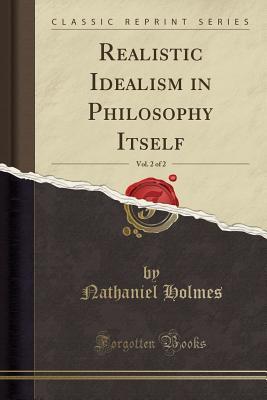 [69750] %Download~ Realistic Idealism in Philosophy Itself, Vol. 2 of 2 (Classic Reprint) - Nathaniel Holmes ^PDF@