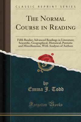[3cae4] *Read^ *Online* The Normal Course in Reading: Fifth Reader; Advanced Readings in Literature; Scientific, Geographical, Historical, Patriotic and Miscellaneous, with Analyses of Authors (Classic Reprint) - Emma J. Todd #PDF^