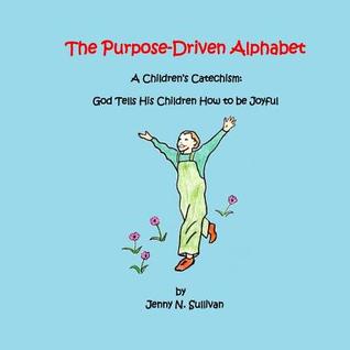 [ddb8c] !Read% The Purpose-Driven Alphabet: A Children's Catechism: God Tells His Children How to be Joyful - Jenny N Sullivan !ePub%