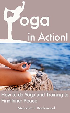 [0c9f6] #Download~ Yoga in Action! How to do Yoga and Train to Find your Inner Peace! - Malcolm Rockwood #PDF~