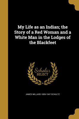 [1b97c] #F.u.l.l.~ ~D.o.w.n.l.o.a.d* My Life as an Indian; The Story of a Red Woman and a White Man in the Lodges of the Blackfeet - James Willard Schultz @ePub@