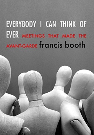 [90d32] @Read@ @Online@ Everybody I Can Think of Ever: Meetings That Made the Avant-Garde - Francis Booth ^P.D.F*