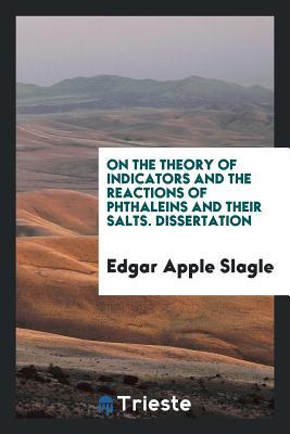 [5ddc9] ~R.e.a.d@ On the Theory of Indicators and the Reactions of Phthaleins and Their Salts. Dissertation - Edgar Apple Slagle %P.D.F@
