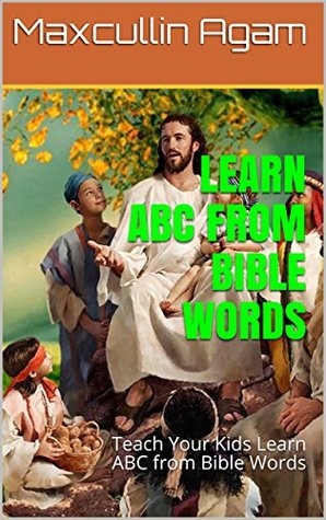 [c7c73] !R.e.a.d^ #O.n.l.i.n.e* LEARN ABC FROM BIBLE WORDS: Teach Your Kids Learn ABC from Bible Words (Top Kids Series Book 1) - Maxcullin Agam !e.P.u.b~