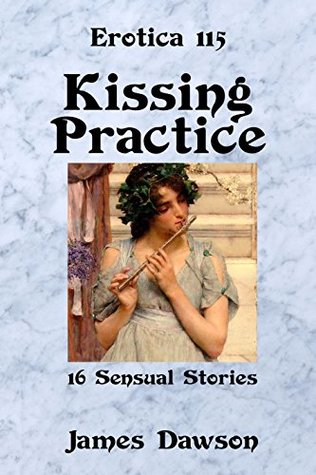 [4708d] ^F.u.l.l.# !D.o.w.n.l.o.a.d# Erotica 115: Kissing Practice: 16 Sensual Stories (James Dawson's Erotica Collections) - James Dawson ^ePub!