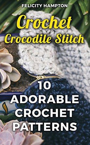 [b60c1] ^F.u.l.l.@ ~D.o.w.n.l.o.a.d@ Crochet Crocodile Stitch: 10 Adorable Crochet Patterns - Felicity Hampton %PDF#
