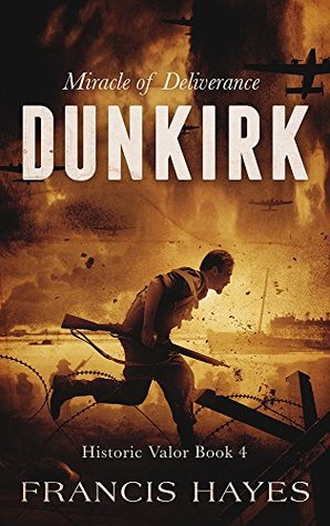 [18403] ^Download~ Dunkirk: Miracle of Deliverance (Historic Valor Book 4) - Francis Hayes %P.D.F@