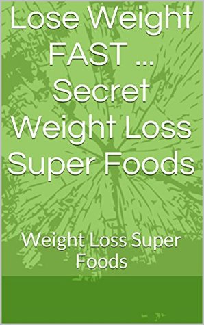 feca1] %D.o.w.n.l.o.a.d! Lose Weight FAST  Secret Weight Loss Super Foods: Weight Loss Super Foods - C.L. Sparky #P.D.F%
