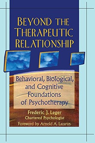[27186] ~R.e.a.d# Beyond the Therapeutic Relationship: Behavioral, Biological, and Cognitive Foundations of Psychotherapy (Advances in Psychology and Mental Health) - Frederic J. Leger !PDF!