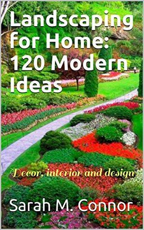 [bd16c] #Download^ Landscaping for Home: 120 Modern Ideas: Decor, interior and design - Sarah M. Connor @e.P.u.b#