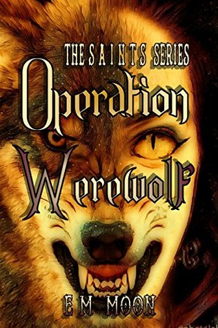 [c1161] ^Read^ *Online# Operation Werewolf: The Steam Alliance of International Neo-Tech Supernaturalists (The S.A.I.N.T.S. Series Book 2) - E.M. Moon *PDF!