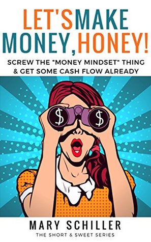 [34efe] !Full% ~Download@ Let's Make Money, Honey!: Screw the money mindset thing & get some cash flow already - Mary Schiller ^P.D.F!