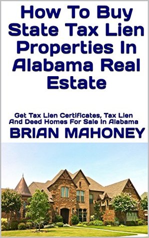 [0e91e] #R.e.a.d~ #O.n.l.i.n.e* How To Buy State Tax Lien Properties In Alabama Real Estate: Get Tax Lien Certificates, Tax Lien And Deed Homes For Sale In Alabama - Brian Mahoney !PDF*